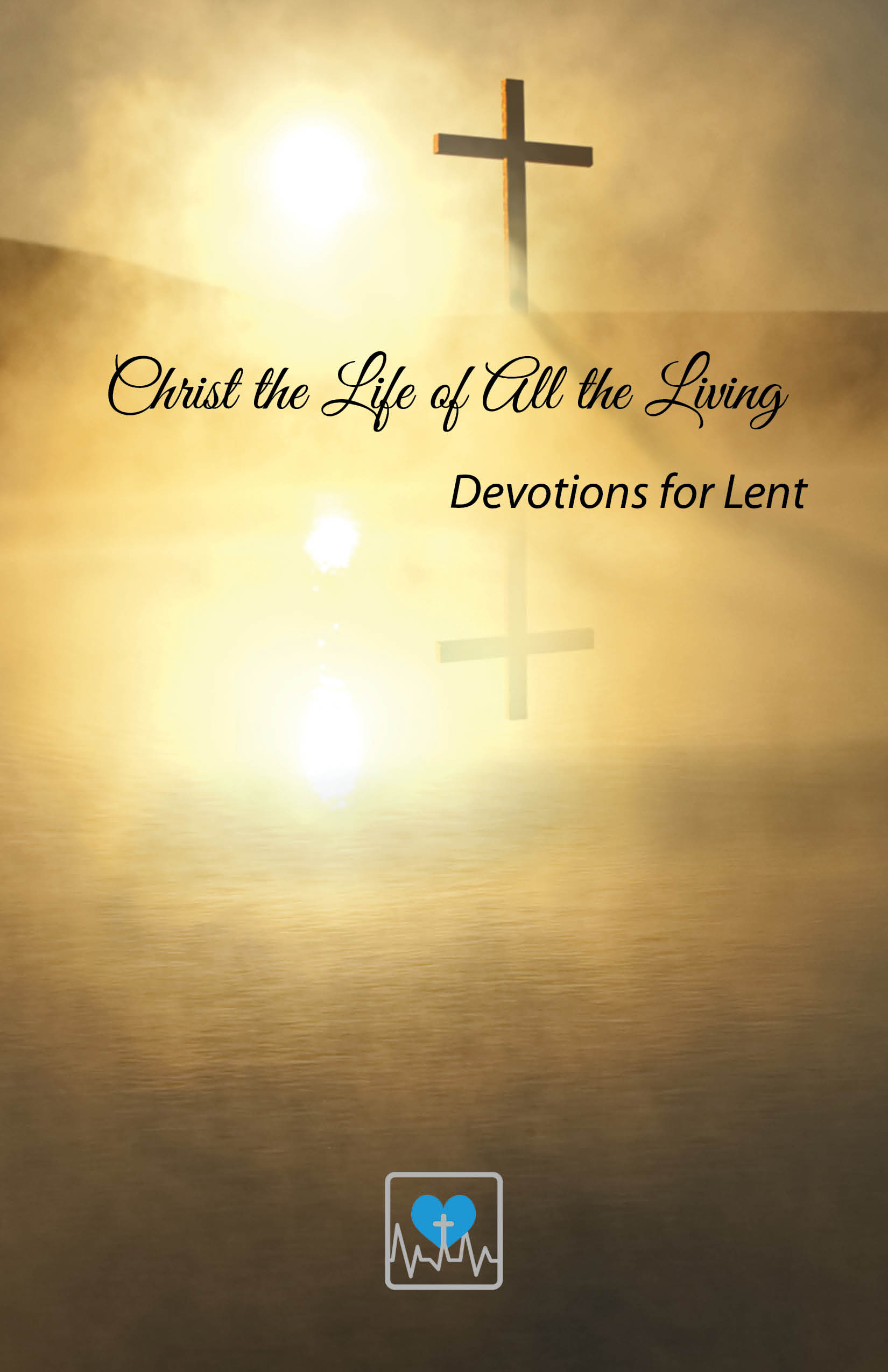 Christ the Life of All the Living - A Lenten Devotional Booklet